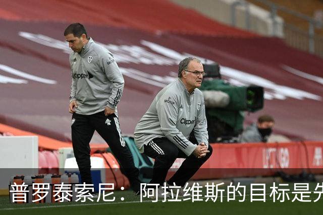 普罗泰索尼：阿拉维斯的目标是先保级，如果能更进一步会更好