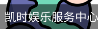 凯时娱乐服务中心